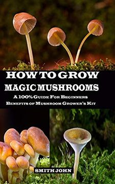 portada How to Grow Magic Mushrooms: A 100% Guide for Beginners. Benefits of Mushroom Grower'S kit (en Inglés)