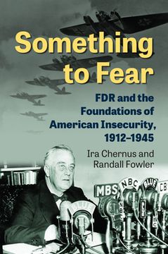 portada Something to Fear: FDR and the Foundations of American Insecurity, 1912-1945 (en Inglés)