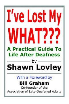 portada i've lost my what: a practical guide to life after deafness (en Inglés)