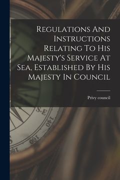 portada Regulations And Instructions Relating To His Majesty's Service At Sea, Established By His Majesty In Council (en Inglés)