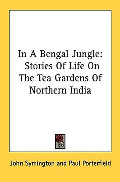 portada in a bengal jungle: stories of life on the tea gardens of northern india (en Inglés)