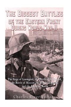 portada The Biggest Battles of the Eastern Front During World War II: The Siege of Leningrad, the Battle of Stalingrad, the Battle of Moscow, the Battle of Ku (in English)