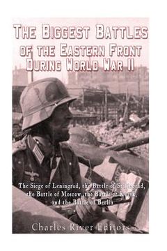 portada The Biggest Battles of the Eastern Front During World War II: The Siege of Leningrad, the Battle of Stalingrad, the Battle of Moscow, the Battle of Ku (en Inglés)