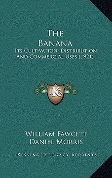 portada the banana: its cultivation, distribution and commercial uses (1921) (en Inglés)