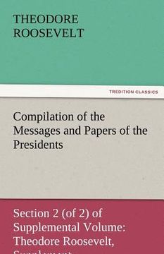 portada compilation of the messages and papers of the presidents section 2 (of 2) of supplemental volume: theodore roosevelt, supplement