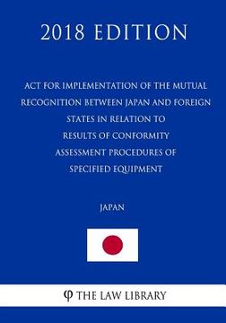 portada Act for Implementation of the Mutual Recognition between Japan and Foreign States in Relation to Results of Conformity Assessment Procedures of Specif (en Inglés)