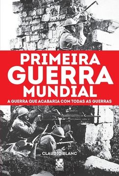 portada Primeira Guerra Mundial: A Guerra que Acabaria com todas as Guerras (en Portugués)