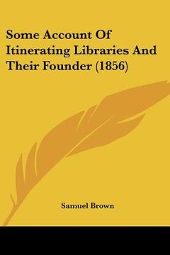 portada some account of itinerating libraries and their founder (1856) (en Inglés)