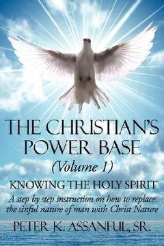portada the christian's power base (volume 1: knowing the holy spirit - a step by step instruction on how to replace the sinful- nature of man with christ nat (en Inglés)