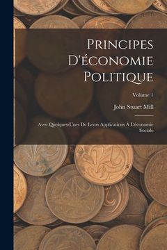 portada Principes D'économie Politique: Avec Quelques-Unes De Leurs Applications À L'économie Sociale; Volume 1 (en Francés)