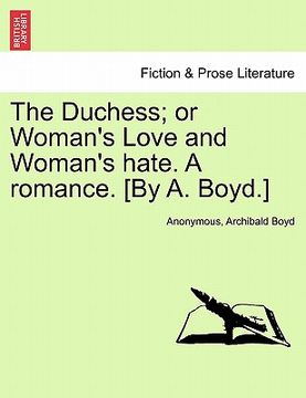 portada the duchess; or woman's love and woman's hate. a romance. [by a. boyd.]
