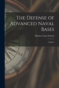 portada The Defense of Advanced Naval Bases: Logistics (en Inglés)