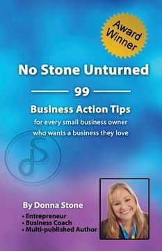 portada No Stone Unturned: 99 Business Action Tips for Every Small Business Owner Who Wants a Business They Love (en Inglés)