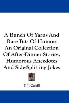 portada a bunch of yarns and rare bits of humor: an original collection of after-dinner stories, humorous anecdotes and side-splitting jokes