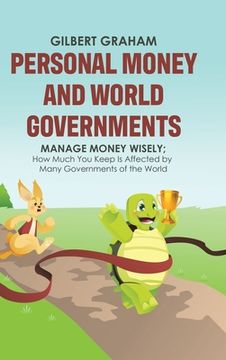 portada Personal Money and World Governments: Manage Money Wisely; How Much you Keep is Affected by Many Governments of the World (in English)