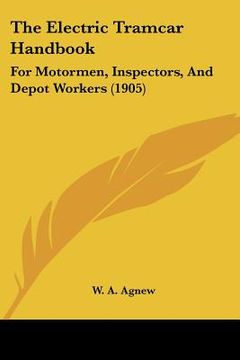 portada the electric tramcar handbook: for motormen, inspectors, and depot workers (1905) (en Inglés)