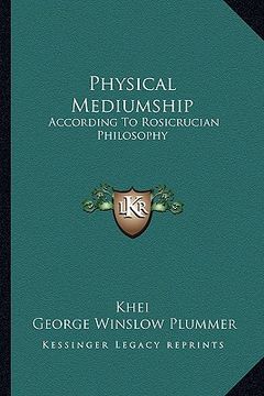 portada physical mediumship: according to rosicrucian philosophy (en Inglés)