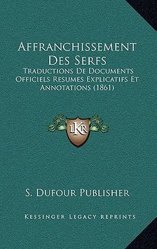 portada Affranchissement Des Serfs: Traductions De Documents Officiels Resumes Explicatifs Et Annotations (1861) (en Francés)