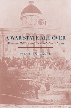 portada A war State all Over: Alabama Politics and the Confederate Cause (en Inglés)