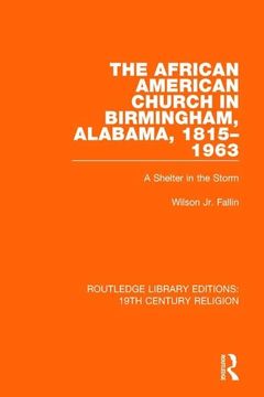 portada The African American Church in Birmingham, Alabama, 1815-1963: A Shelter in the Storm
