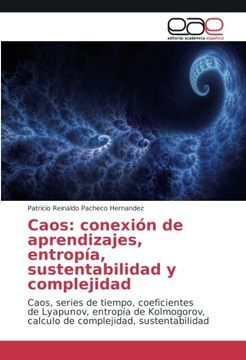 portada Caos: conexión de aprendizajes, entropía, sustentabilidad y complejidad: Caos, series de tiempo, coeficientes de Lyapunov, entropía de Kolmogorov, ... sustentabilidad (Spanish Edition)