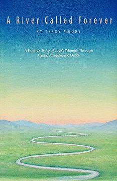 portada a river called forever: a family's story of love's triumph through aging, struggle, and death (in English)