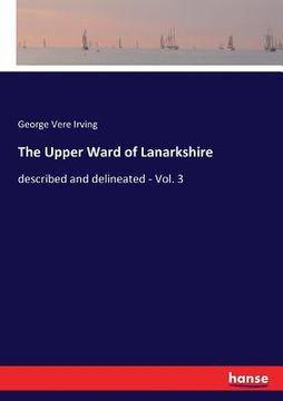 portada The Upper Ward of Lanarkshire: described and delineated - Vol. 3 (en Inglés)