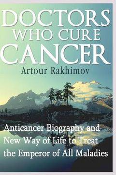 portada Doctors Who Cure Cancer: Anticancer Biography and New Way of Life to Treat the Emperor of All Maladies (in English)