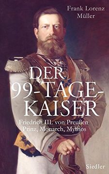 portada Der 99-Tage-Kaiser: Friedrich Iii. Von Preußen - Prinz, Monarch, Mythos (in German)