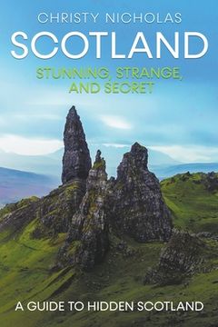 portada Scotland: Stunning, Strange, and Secret: A Guide to Hidden Scotland (en Inglés)