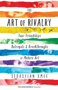 portada The Art of Rivalry: Four Friendships, Betrayals, and Breakthroughs in Modern Art