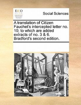 portada a translation of citizen fauchet's intercepted letter no. 10; to which are added extracts of no. 3 & 6. bradford's second edition. (in English)