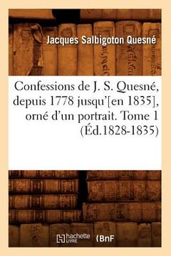 portada Confessions de J. S. Quesné, Depuis 1778 Jusqu'[en 1835], Orné d'Un Portrait. Tome 1 (Éd.1828-1835) (in French)