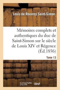 portada Mémoires Complets Et Authentiques Du Duc de Saint-Simon Sur Le Siècle de Louis XIV Et La Régence T13 (en Francés)