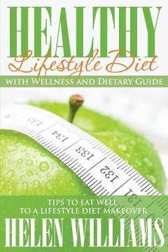 portada Healthy Lifestyle Diet with Wellness and Dietary Guide: Tips to Eat Well to a Lifestyle Diet Makeover (en Inglés)