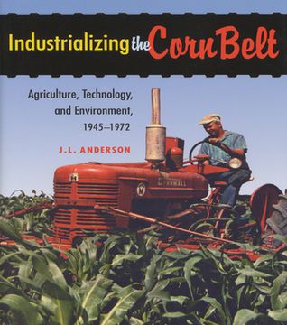 portada Industrializing the Corn Belt: Agriculture, Technology, and Environment, 1945-1972 (en Inglés)