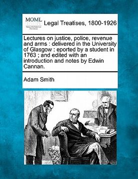 portada lectures on justice, police, revenue and arms: delivered in the university of glasgow: eported by a student in 1763; and edited with an introduction a