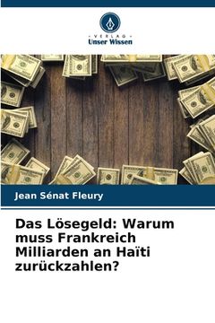 portada Das Lösegeld: Warum muss Frankreich Milliarden an Haïti zurückzahlen? (en Alemán)