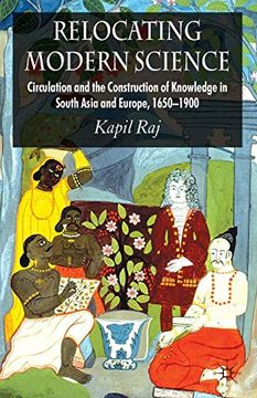 portada Relocating Modern Science: Circulation and the Construction of Knowledge in South Asia and Europe, 1650-1900 