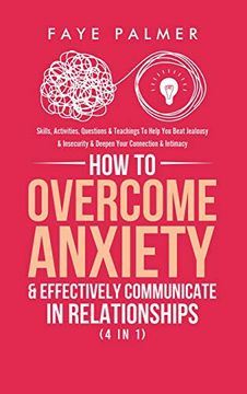 portada How to Overcome Anxiety & Effectively Communicate in Relationships (4 in 1): Skills, Activities, Questions & Teachings to Help you Beat Jealousy & Insecurity & Deepen Your Connection & Intimacy (en Inglés)