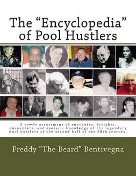 portada The "Encyclopedia" of Pool Hustlers: A rowdy assortment of anecdotes, insights, encounters, and esoteric knowledge of the legendary pool hustlers of t