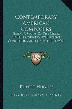portada contemporary american composers: being a study of the music of this country, its present condbeing a study of the music of this country, its present c