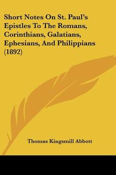 portada short notes on st. paul's epistles to the romans, corinthians, galatians, ephesians, and philippians (1892) (in English)