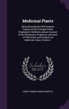 portada Medicinal Plants: Being Descriptions With Original Figures of the Principal Plants Employed in Medicine and an Account of the Characters