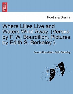 portada where lilies live and waters wind away. (verses by f. w. bourdillon. pictures by edith s. berkeley.). (en Inglés)
