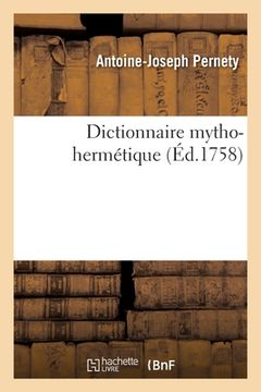 portada Dictionnaire Mytho-Hermétique: Allégories Des Poètes, Métaphores, Énigmes Et Termes Barbares Des Philosophes Hermétiques Expliqués (en Francés)