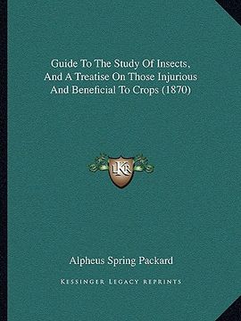 portada guide to the study of insects, and a treatise on those injurious and beneficial to crops (1870) (en Inglés)