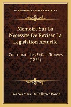 portada Memoire Sur La Necessite De Reviser La Legislation Actuelle: Concernant Les Enfans Trouves (1835) (in French)