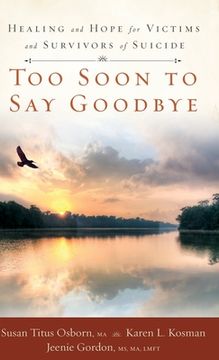 portada Too Soon to Say Goodbye: Healing and Hope for Victims and Survivors of Suicide: Healing and Hope for Victims and Survivors of Suicide (in English)