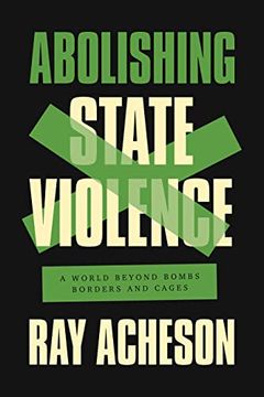 portada Abolishing State Violence: A World Beyond Bombs, Borders, and Cages 